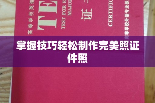 哈尔滨掌握技巧轻松制作完美照证件照