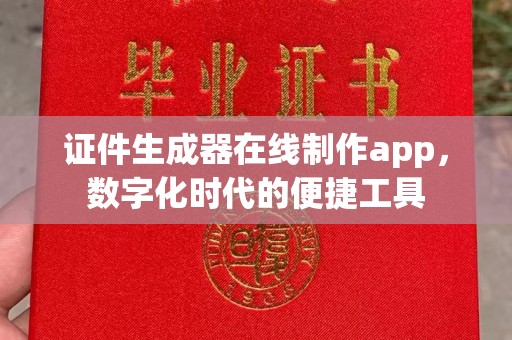 哈尔滨证件生成器在线制作app，数字化时代的便捷工具
