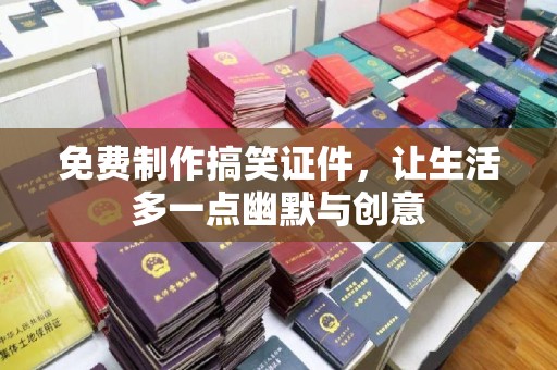 哈尔滨免费制作搞笑证件，让生活多一点幽默与创意