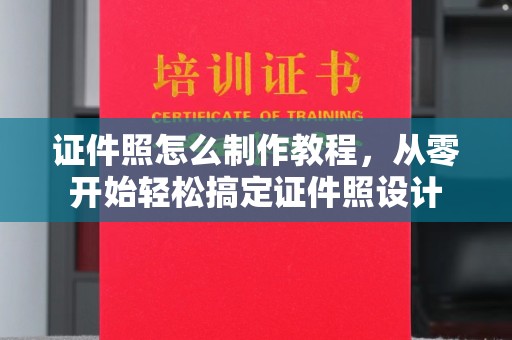 哈尔滨证件照怎么制作教程，从零开始轻松搞定证件照设计